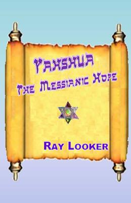 Yahshua - The Messianic Hope - Looker, Ray, Dr.