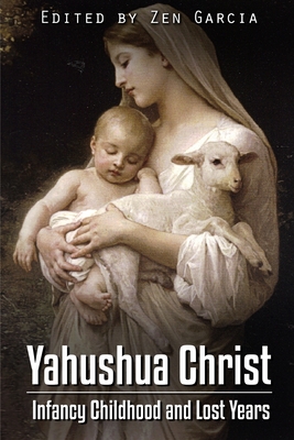 Yahushua Christ: Infancy Childhood And Lost Years - Garcia, Zen