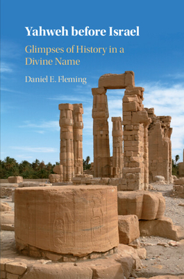 Yahweh Before Israel: Glimpses of History in a Divine Name - Fleming, Daniel E