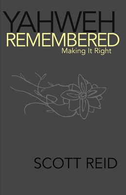 Yahweh Remembered--Making It Right - Reid, Scott