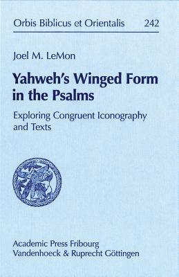 Yahweh's Winged Form in the Psalms: Exploring Congruent Iconography and Texts - LeMon, Joel M.