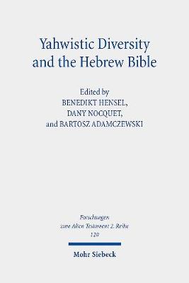 Yahwistic Diversity and the Hebrew Bible: Tracing Perspectives of Group Identity from Judah, Samaria, and the Diaspora in Biblical Traditions - Hensel, Benedikt (Editor), and Nocquet, Dany (Editor), and Adamczewski, Bartosz (Editor)