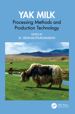 Yak Milk: Processing Methods and Production Technology - Selvamuthukumaran, M (Editor)