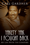 Yakety Yak I Fought Back: My Life With the Coasters - Gardner, Veta