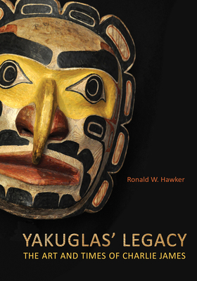 Yakuglas' Legacy: The Art and Times of Charlie James - Hawker, Ronald W