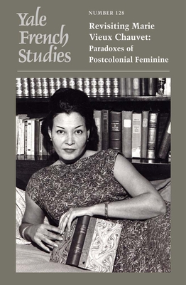 Yale French Studies, Number 128: Revisiting Marie Vieux Chauvet: Paradoxes of the Postcolonial Feminine Volume 128 - Glover, Kaiama L (Editor), and Benedicty-Kokken, Alessandra (Editor)