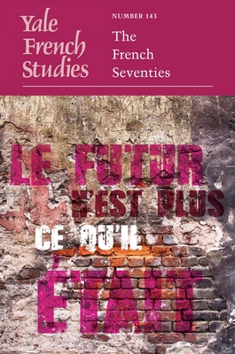 Yale French Studies, Number 143: The French Seventies Volume 143 - Golsan, Richard J (Editor), and Higgins, Lynn A (Editor)