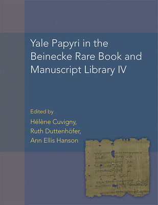 Yale Papyri in the Beinecke Rare Book and Manuscript Library IV (P. Yale IV) - Cuvigny, Hlne, and Duttenhoefer, Ruth, and Hanson, Ann Ellis