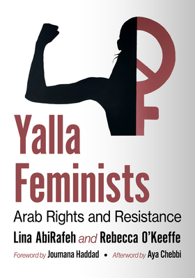 Yalla Feminists: Arab Rights and Resistance - Abirafeh, Lina, and O'Keeffe, Rebecca