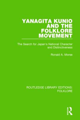 Yanagita Kunio and the Folklore Movement (RLE Folklore): The Search for Japan's National Character and Distinctiveness - Morse, Ronald