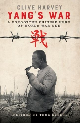 YANG'S WAR: A FORGOTTEN CHINESE HERO OF WORLD WAR ONE - Harvey, Clive