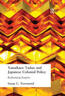 Yanihara Tadao and Japanese Colonial Policy: Redeeming Empire