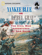 Yankee Blue or Rebel Gray? the Civil War Adventures of Sam Shaw