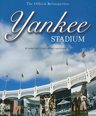 Yankee Stadium: The Official Retrospective - Vancil, Mark