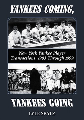 Yankees Coming, Yankees Going: New York Yankee Player Transactions, 1903 Through 1999 - Spatz, Lyle