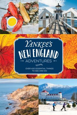 Yankee's New England Adventures: Over 400 Essential Things to See and Do - Editors of Yankee Magazine