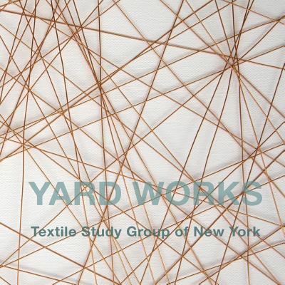 Yard Works: Textile Study Group of New York - Power, Kim (Introduction by), and Henrion, Marilyn