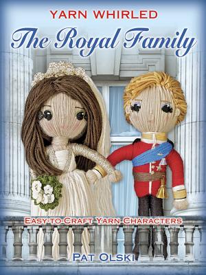 Yarn Whirled: the Royal Family: Characters You Can Craft with Yarn - Olski, Pat