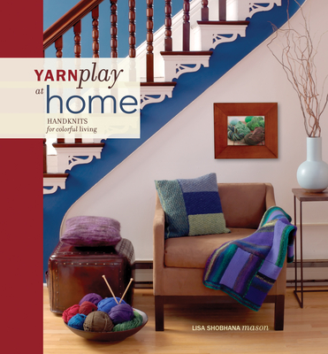 Yarnplay at Home: Handknits for Colorful Living - Shobhana Mason, Lisa