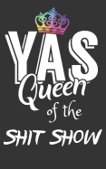 Yas Queen of the Shit Show: A Gratitude Journal with Prompts for Awesome Bitches dealing with Shits in Life (cuz' cursing makes me feel better) Fuck! Journal Prompts for Women Journal to write Volume 4 Crown 5 x 8 inches, 125 pages
