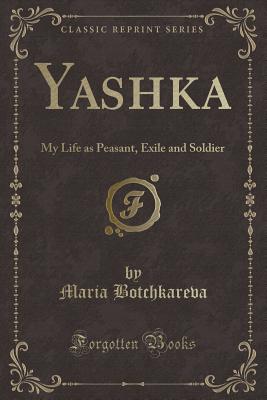 Yashka: My Life as Peasant, Exile and Soldier (Classic Reprint) - Botchkareva, Maria
