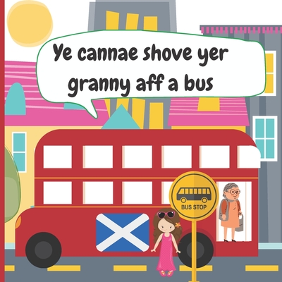 Ye Cannae Shove yer Granny aff a Bus: A Scottish Nursery Rhyme Book for all the Family to Sing and Join in! - Jackson, Amy