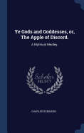 Ye Gods and Goddesses, or, The Apple of Discord.: A Mythical Medley.