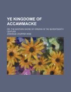 Ye Kingdome of Accawmacke; Or, the Eastern Shore of Virginia in the Seventeenth Century