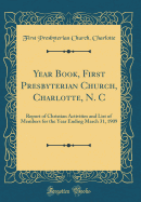 Year Book, First Presbyterian Church, Charlotte, N. C: Report of Christian Activities and List of Members for the Year Ending March 31, 1909 (Classic Reprint)