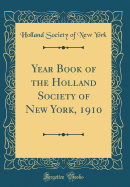 Year Book of the Holland Society of New York, 1910 (Classic Reprint)