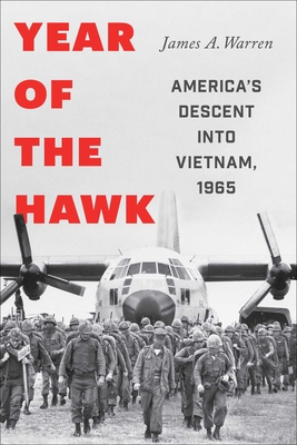 Year of the Hawk: America's Descent Into Vietnam, 1965 - Warren, James A