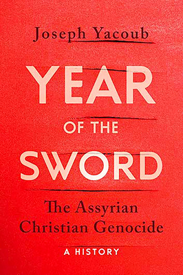 Year of the Sword: The Assyrian Christian Genocide: A History - Yacoub, Joseph