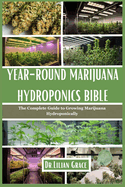 Year-Round Marijuana Hydroponics Bible: The Complete Guide to Growing Marijuana Hydroponically