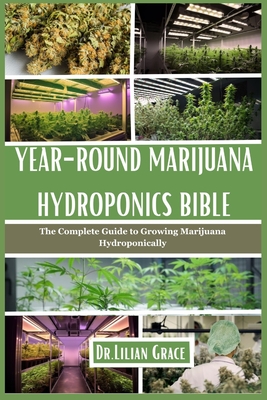 Year-Round Marijuana Hydroponics Bible: The Complete Guide to Growing Marijuana Hydroponically - Grace, Lilian