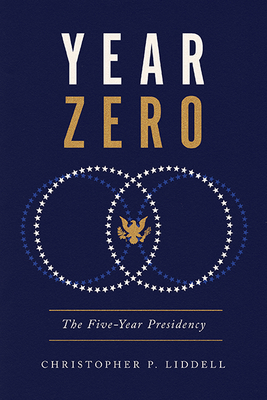 Year Zero: The Five-Year Presidency - Liddell, Christopher P