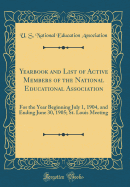 Yearbook and List of Active Members of the National Educational Association: For the Year Beginning July 1, 1904, and Ending June 30, 1905; St. Louis Meeting (Classic Reprint)