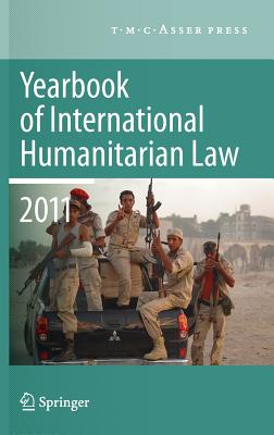 Yearbook of International Humanitarian Law 2011 - Volume 14 - Schmitt, Michael N (Editor), and Arimatsu, Louise (Editor)