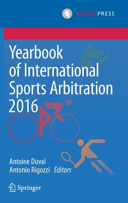 Yearbook of International Sports Arbitration 2016 - Duval, Antoine (Editor), and Rigozzi, Antonio (Editor)