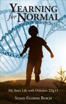 Yearning for Normal: My Son's Life with Deletion 22q.11 - Ellison Busch, Susan