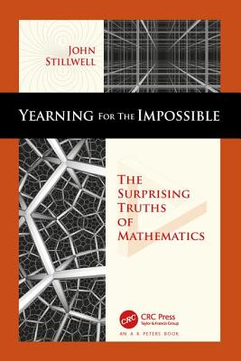 Yearning for the Impossible: The Surprising Truths of Mathematics - Stillwell, John C