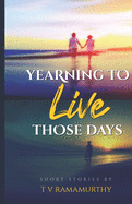 Yearning To Live Those Days: Short Stories