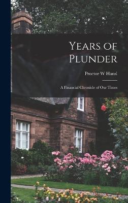 Years of Plunder; a Financial Chronicle of our Times - Hansl, Proctor W