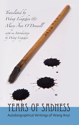 Years of Sadness: Selected Autobiographical Writings of Wang Anyi - Wang, Anyi, and Wang, Lingzhen (Introduction by), and O'Donnell, Mary Ann (Translated by)