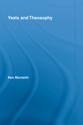 Yeats and Theosophy - Monteith, Ken