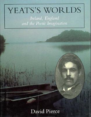 Yeats's Worlds: Ireland, England and the Poetic Imagination - Pierce, David, and Harper, Dan (Photographer)