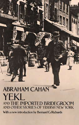 Yekl and the Imported Bridegroom and Other Stories of the New York Ghetto - Cahan, Abraham