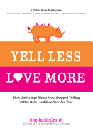 Yell Less, Love More: How the Orange Rhino Mom Stopped Yelling at Her Kids - And How You Can Too!: A 30-Day Guide That Includes: - 100 Alternatives to Yelling - Simple, Daily Steps to Follow - Honest Stories to Inspire