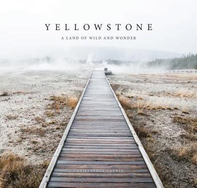 Yellowstone: A Land of Wild and Wonder - Cauble, Christopher (Photographer)