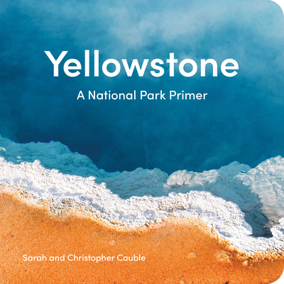 Yellowstone: A National Park Primer - Cauble, Sarah, and Cauble, Christopher