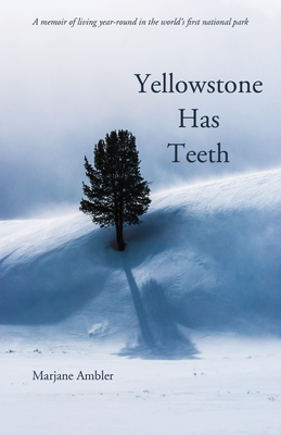 Yellowstone Has Teeth: A Memoir of Living in Yellowstone - Ambler, Marjane